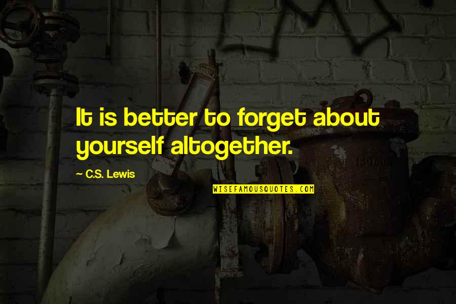 Old Bridge Nj Quotes By C.S. Lewis: It is better to forget about yourself altogether. Old Bridge Nj Quotes By C.S. Lewis: It is better to forget about yourself altogether.