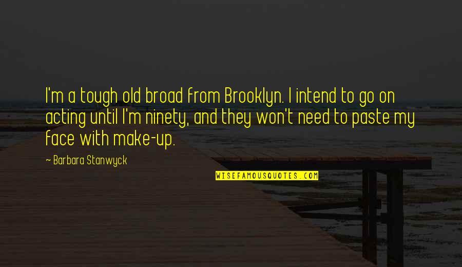 Old Brooklyn Quotes By Barbara Stanwyck: I'm a tough old broad from Brooklyn. I