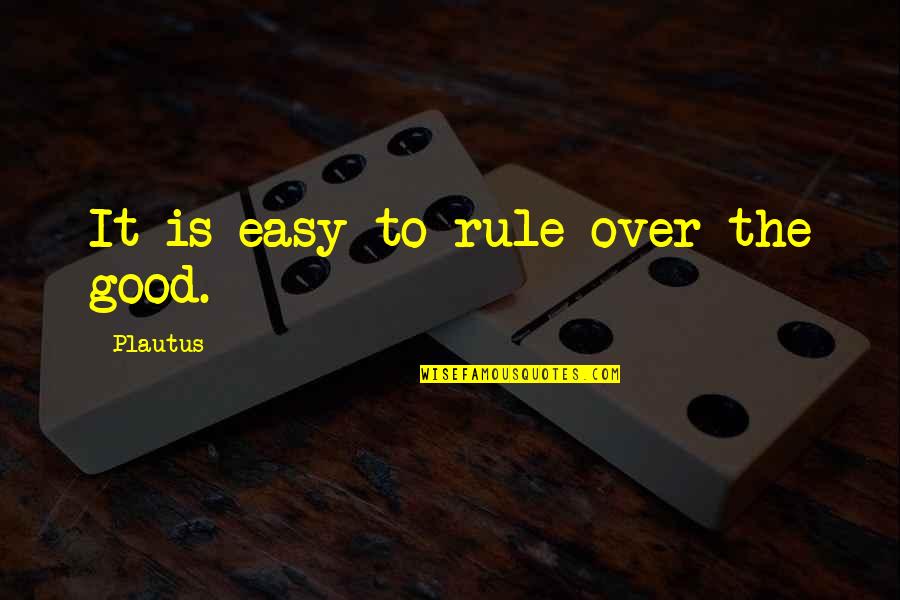 Old But Gold Similar Quotes By Plautus: It is easy to rule over the good.
