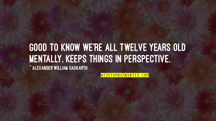 Old But Immature Quotes By Alexander William Gaskarth: Good to know we're all twelve years old