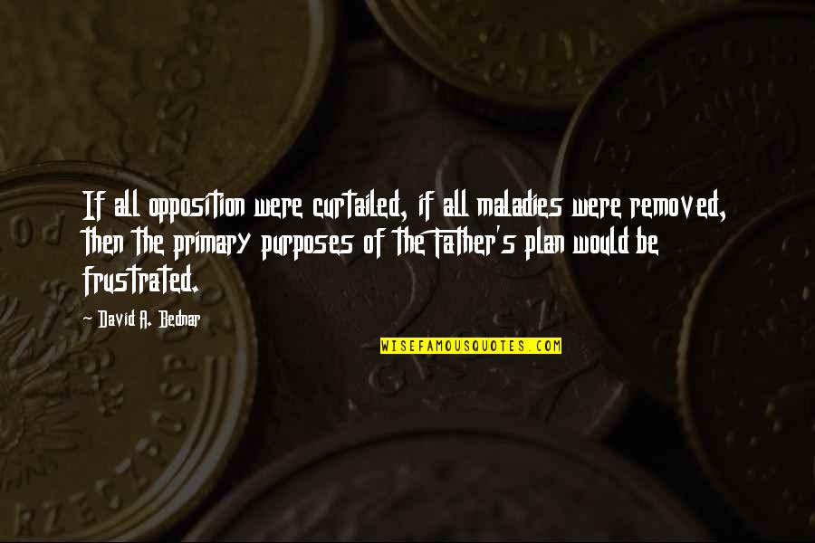 Old But Immature Quotes By David A. Bednar: If all opposition were curtailed, if all maladies Old But Immature Quotes By David A. Bednar: If all opposition were curtailed, if all maladies