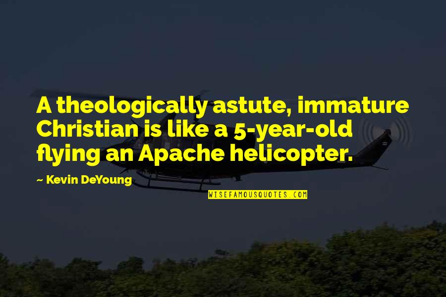 Old But Immature Quotes By Kevin DeYoung: A theologically astute, immature Christian is like a