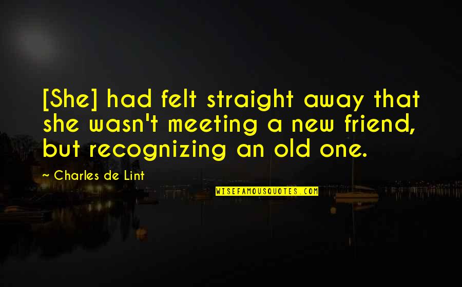 Old But New Quotes By Charles De Lint: [She] had felt straight away that she wasn't