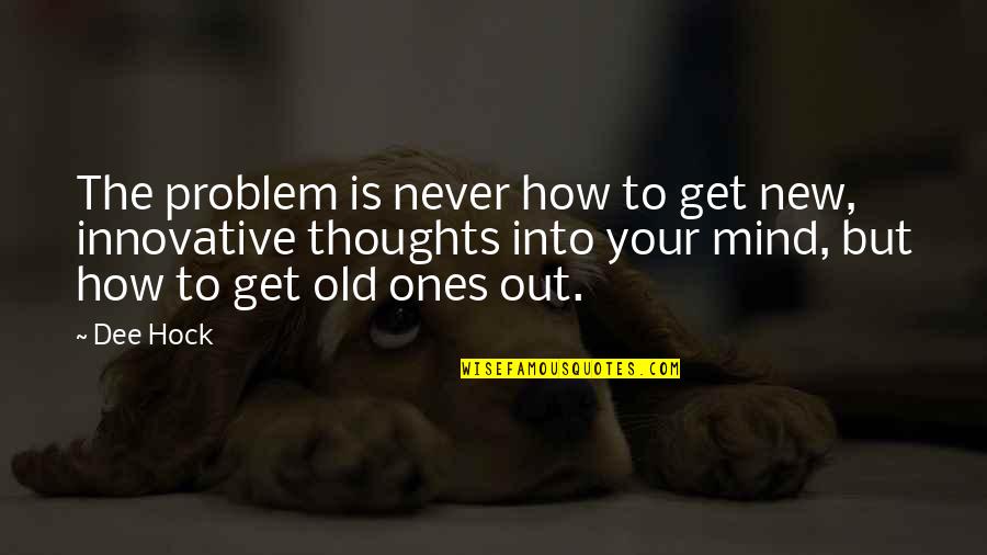 Old But New Quotes By Dee Hock: The problem is never how to get new,
