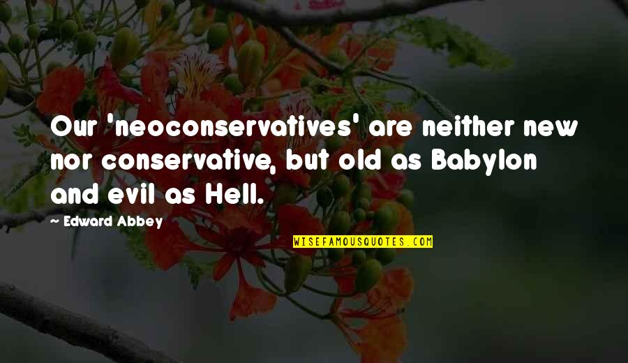 Old But New Quotes By Edward Abbey: Our 'neoconservatives' are neither new nor conservative, but