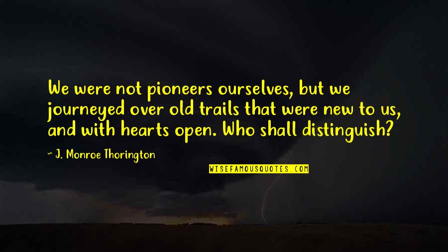 Old But New Quotes By J. Monroe Thorington: We were not pioneers ourselves, but we journeyed
