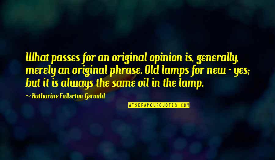 Old But New Quotes By Katharine Fullerton Gerould: What passes for an original opinion is, generally,