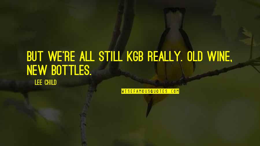 Old But New Quotes By Lee Child: But we're all still KGB really. Old wine,
