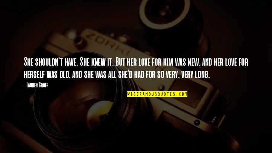 Old But Quotes By Lauren Groff: She shouldn't have. She knew it. But her Old But Quotes By Lauren Groff: She shouldn't have. She knew it. But her
