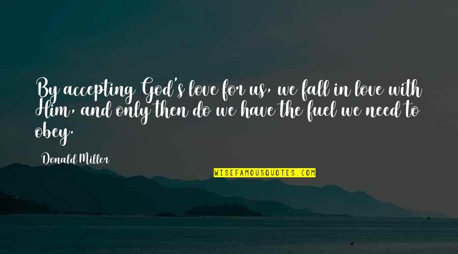 Old But Still Young Quotes By Donald Miller: By accepting God's love for us, we fall Old But Still Young Quotes By Donald Miller: By accepting God's love for us, we fall