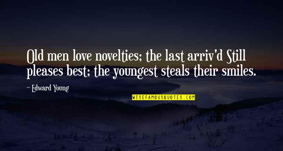 Old But Still Young Quotes By Edward Young: Old men love novelties; the last arriv'd Still Old But Still Young Quotes By Edward Young: Old men love novelties; the last arriv'd Still