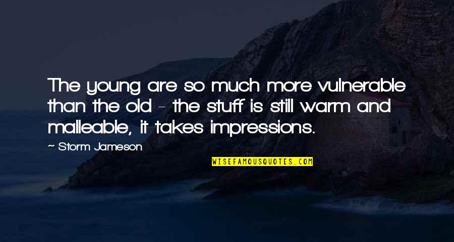 Old But Still Young Quotes By Storm Jameson: The young are so much more vulnerable than Old But Still Young Quotes By Storm Jameson: The young are so much more vulnerable than