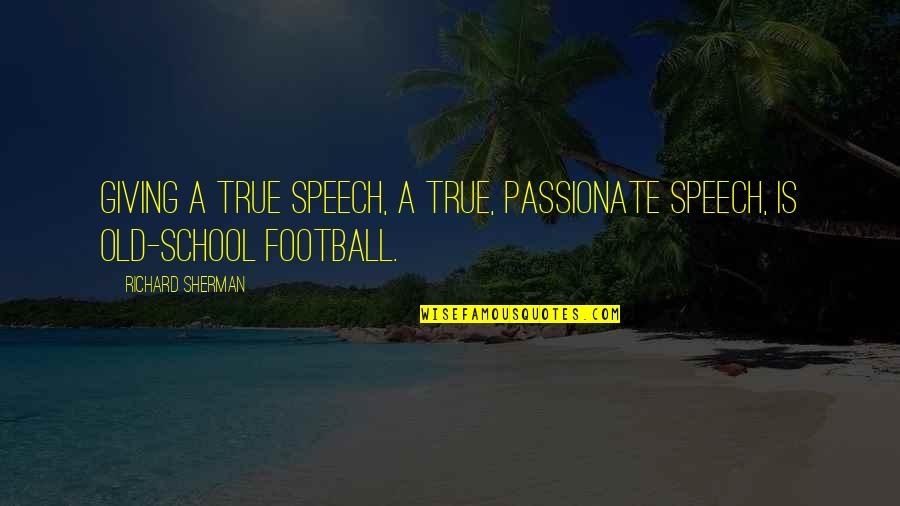 Old But True Quotes By Richard Sherman: Giving a true speech, a true, passionate speech,