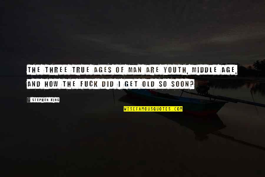 Old But True Quotes By Stephen King: The three true ages of man are youth,