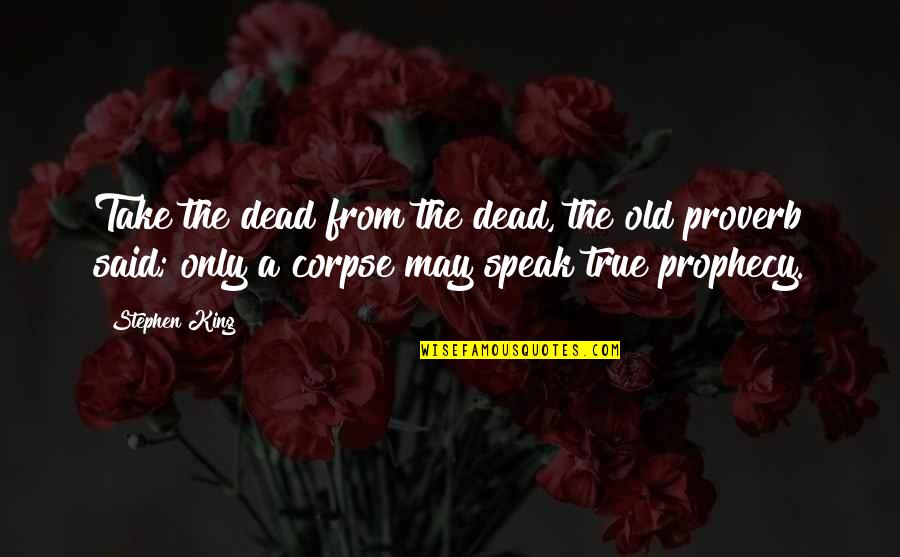 Old But True Quotes By Stephen King: Take the dead from the dead, the old