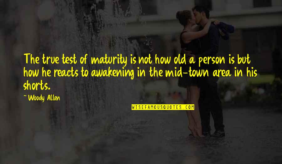 Old But True Quotes By Woody Allen: The true test of maturity is not how