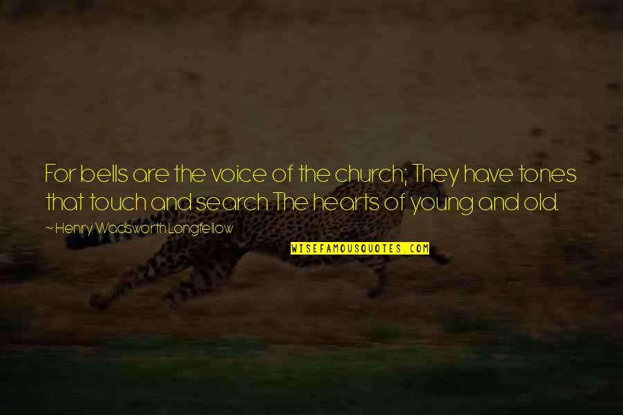 Old But Young At Heart Quotes By Henry Wadsworth Longfellow: For bells are the voice of the church;