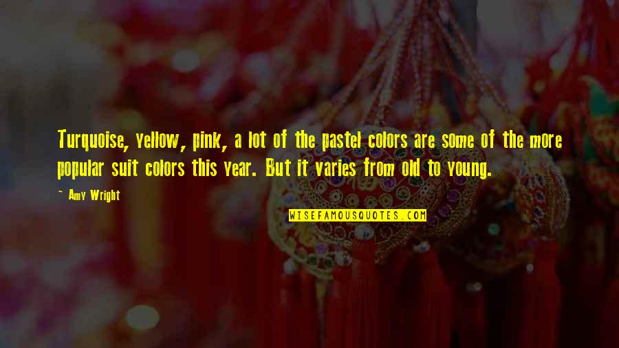 Old But Young Quotes By Amy Wright: Turquoise, yellow, pink, a lot of the pastel Old But Young Quotes By Amy Wright: Turquoise, yellow, pink, a lot of the pastel