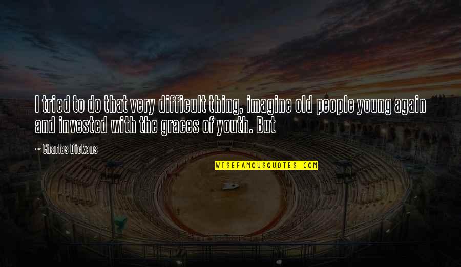 Old But Young Quotes By Charles Dickens: I tried to do that very difficult thing, Old But Young Quotes By Charles Dickens: I tried to do that very difficult thing,