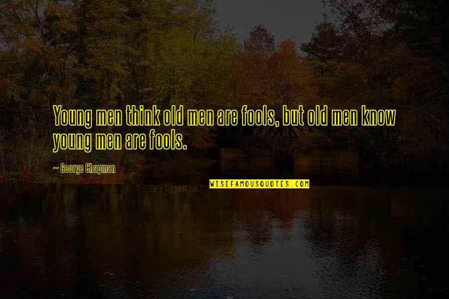 Old But Young Quotes By George Chapman: Young men think old men are fools, but
