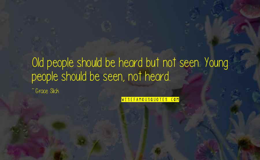 Old But Young Quotes By Grace Slick: Old people should be heard but not seen.