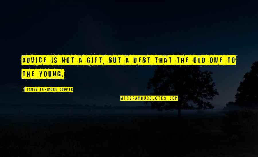 Old But Young Quotes By James Fenimore Cooper: Advice is not a gift, but a debt Old But Young Quotes By James Fenimore Cooper: Advice is not a gift, but a debt