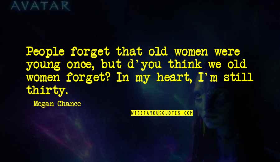 Old But Young Quotes By Megan Chance: People forget that old women were young once, Old But Young Quotes By Megan Chance: People forget that old women were young once,