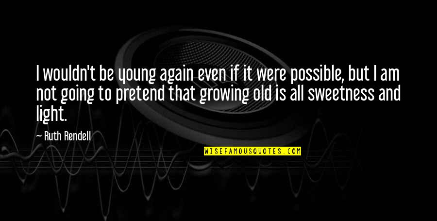 Old But Young Quotes By Ruth Rendell: I wouldn't be young again even if it Old But Young Quotes By Ruth Rendell: I wouldn't be young again even if it