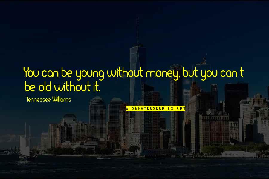 Old But Young Quotes By Tennessee Williams: You can be young without money, but you Old But Young Quotes By Tennessee Williams: You can be young without money, but you