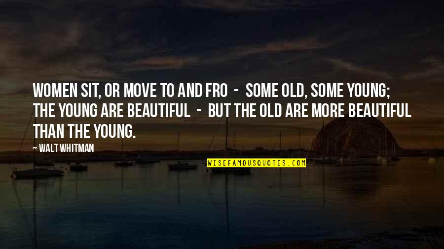 Old But Young Quotes By Walt Whitman: WOMEN sit, or move to and fro - Old But Young Quotes By Walt Whitman: WOMEN sit, or move to and fro -