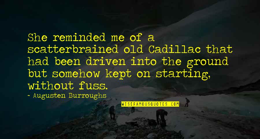 Old Cadillac Quotes By Augusten Burroughs: She reminded me of a scatterbrained old Cadillac