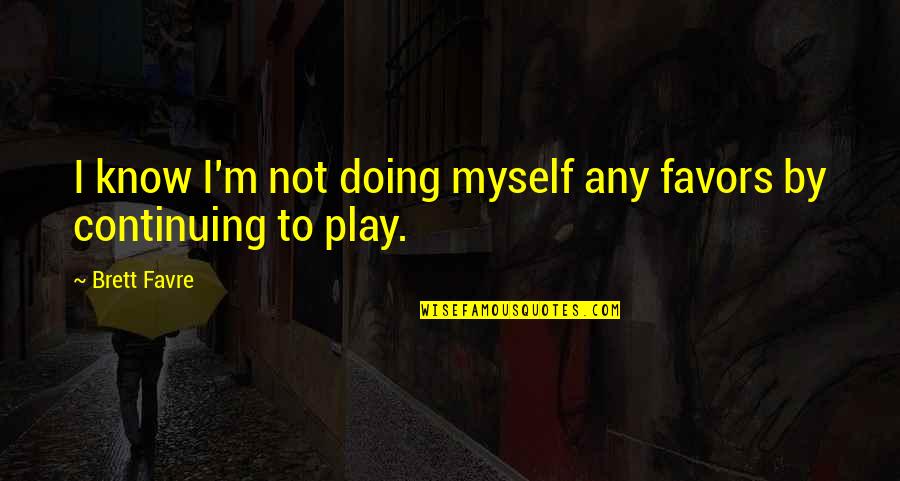 Old Cairo Quotes By Brett Favre: I know I'm not doing myself any favors