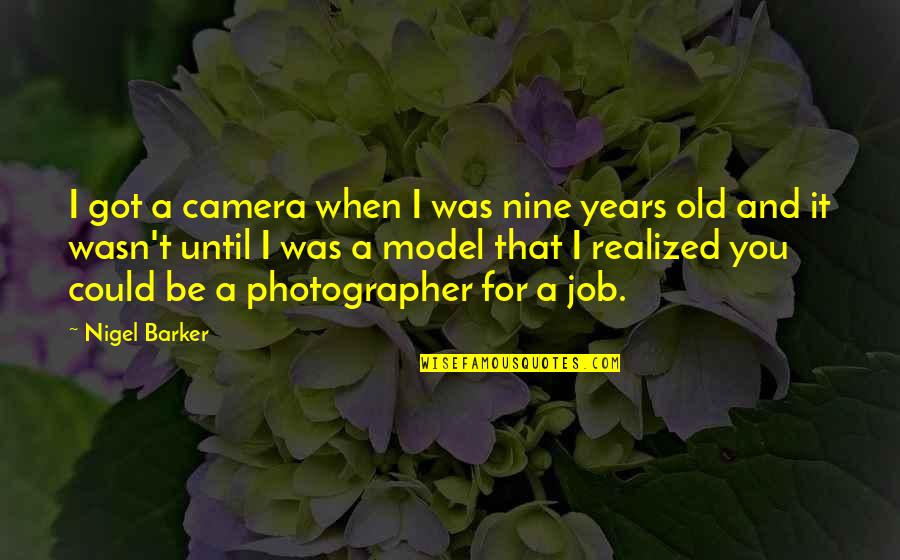 Old Camera Quotes By Nigel Barker: I got a camera when I was nine
