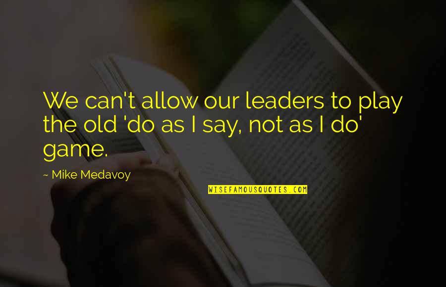 Old Can Play Too Quotes By Mike Medavoy: We can't allow our leaders to play the