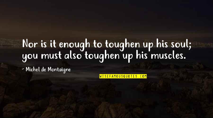 Old Carnival Quotes By Michel De Montaigne: Nor is it enough to toughen up his