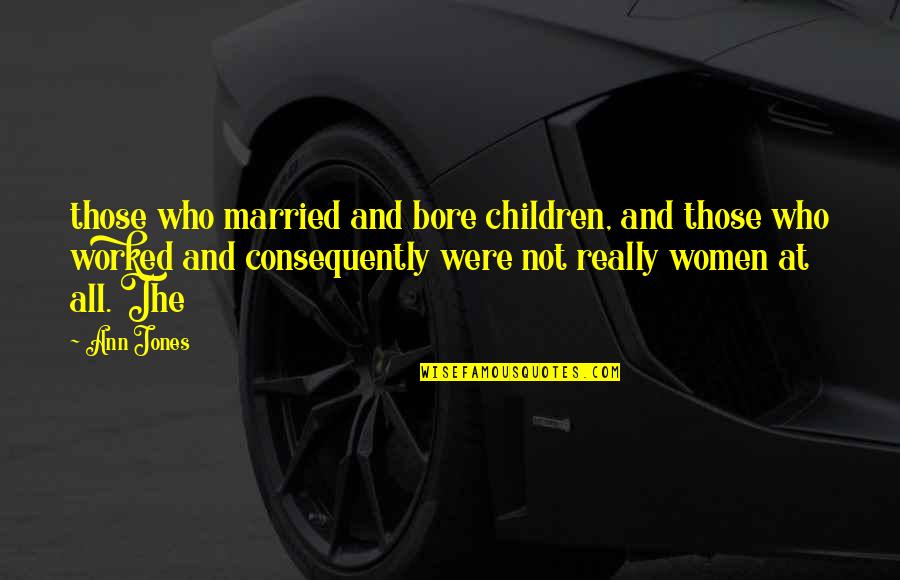 Old Cartoon Quotes By Ann Jones: those who married and bore children, and those