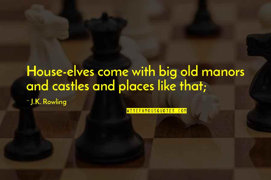 Old Castles Quotes By J.K. Rowling: House-elves come with big old manors and castles