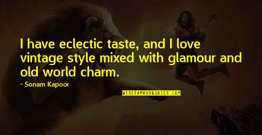 Old Charm Quotes By Sonam Kapoor: I have eclectic taste, and I love vintage Old Charm Quotes By Sonam Kapoor: I have eclectic taste, and I love vintage