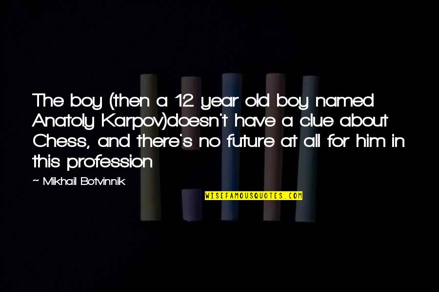 Old Chess Quotes By Mikhail Botvinnik: The boy (then a 12 year old boy