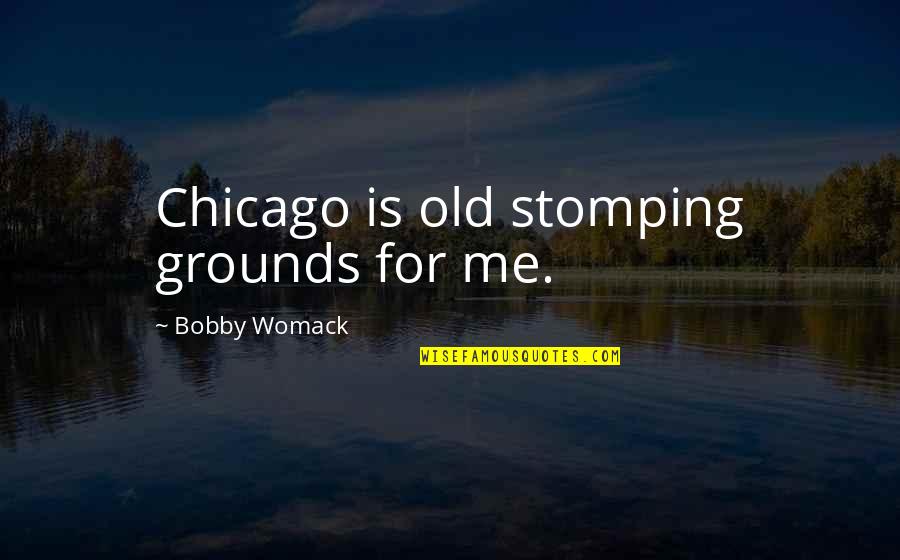 Old Chicago Quotes By Bobby Womack: Chicago is old stomping grounds for me.