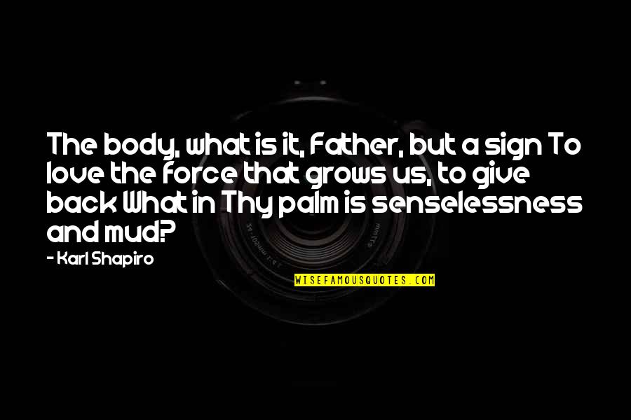 Old Chivalry Quotes By Karl Shapiro: The body, what is it, Father, but a Old Chivalry Quotes By Karl Shapiro: The body, what is it, Father, but a