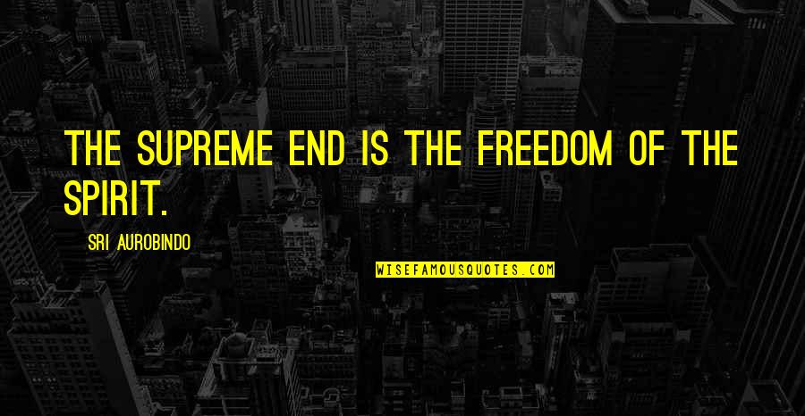 Old Christine Quotes By Sri Aurobindo: The supreme end is the freedom of the