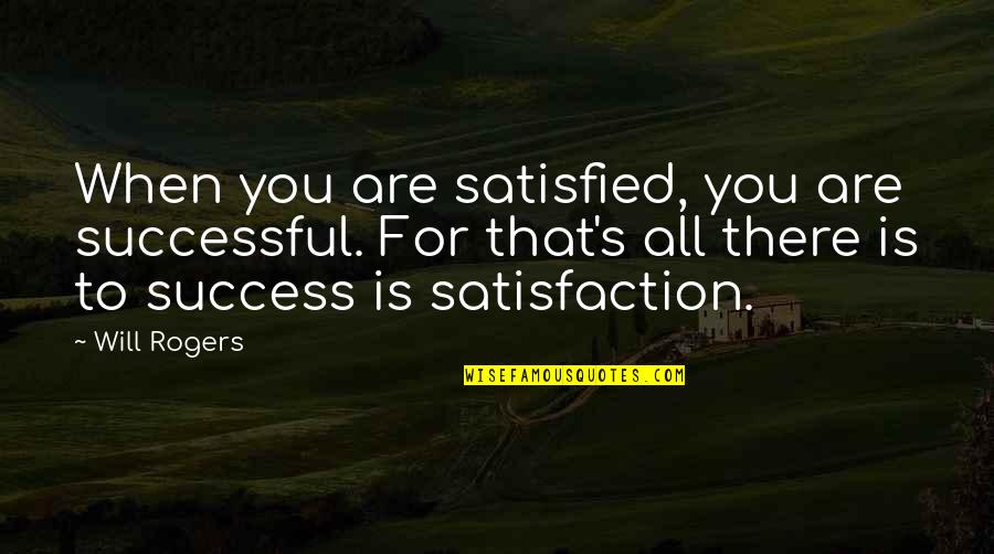 Old Christine Quotes By Will Rogers: When you are satisfied, you are successful. For
