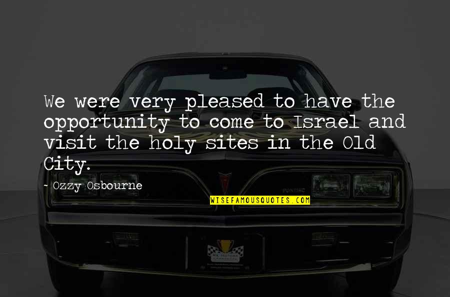 Old Cities Quotes By Ozzy Osbourne: We were very pleased to have the opportunity Old Cities Quotes By Ozzy Osbourne: We were very pleased to have the opportunity