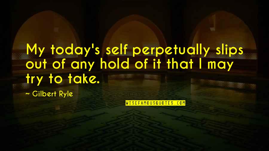 Old Clothing Quotes By Gilbert Ryle: My today's self perpetually slips out of any