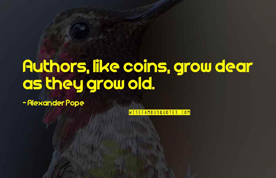 Old Coins Quotes By Alexander Pope: Authors, like coins, grow dear as they grow