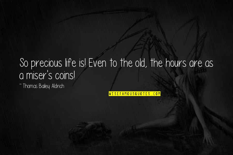 Old Coins Quotes By Thomas Bailey Aldrich: So precious life is! Even to the old,