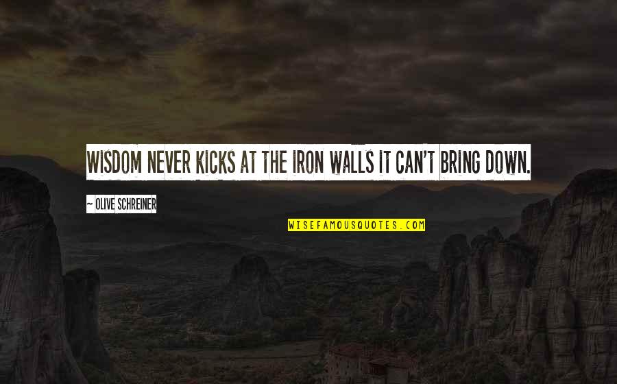 Old Colleagues Quotes By Olive Schreiner: Wisdom never kicks at the iron walls it