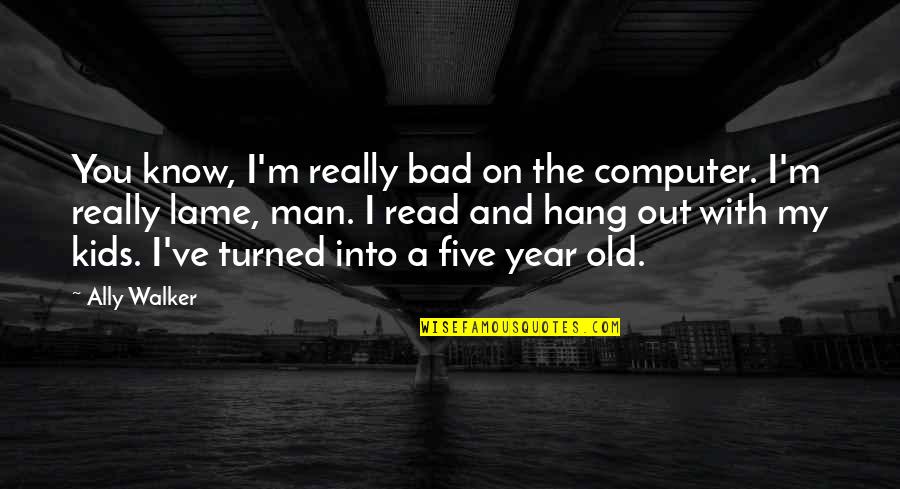 Old Computer Quotes By Ally Walker: You know, I'm really bad on the computer.