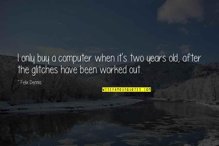 Old Computer Quotes By Felix Dennis: I only buy a computer when it's two